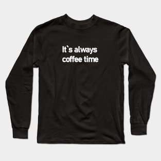 It`s always coffee time! Long Sleeve T-Shirt